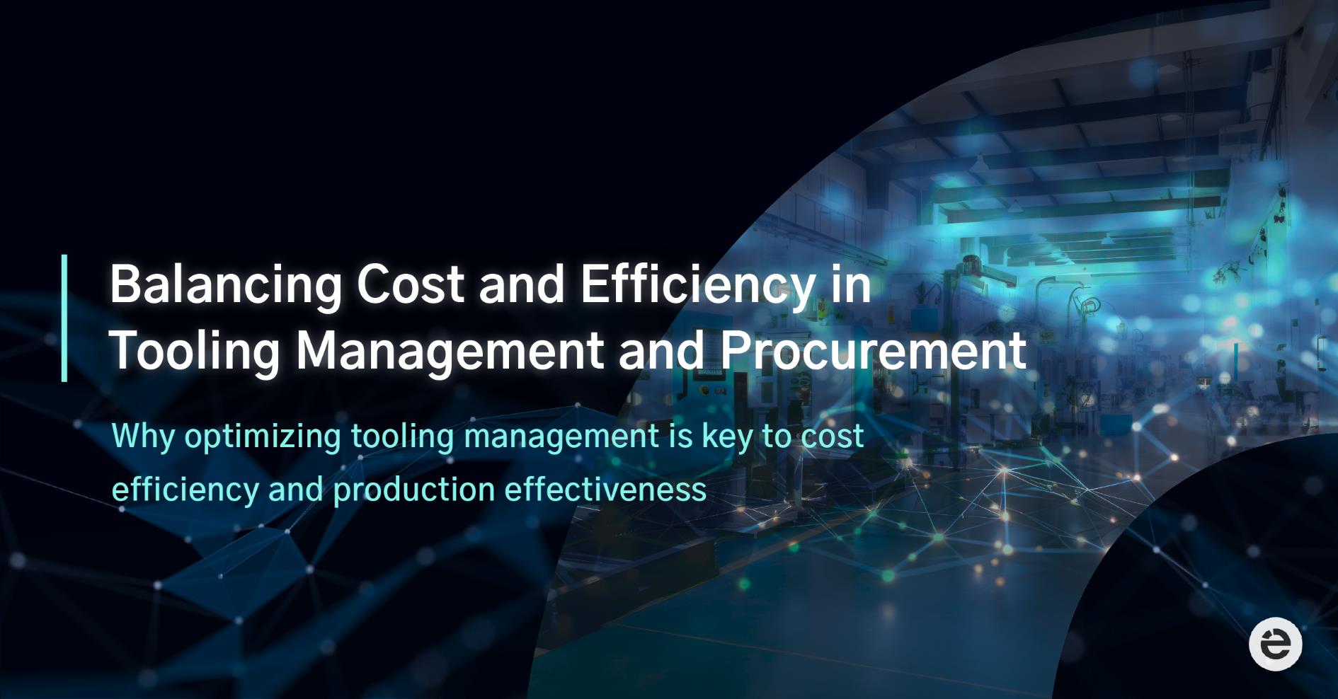 Balancing Cost and Efficiency in Tooling Management and Procurement